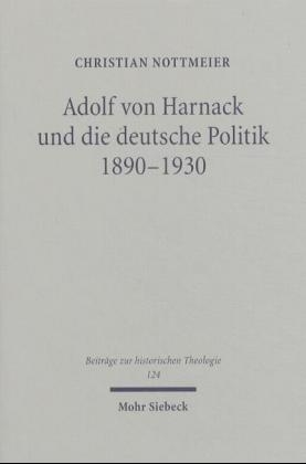 Adolf von Harnack und die deutsche Politik 1890-1930 - Christian Nottmeier