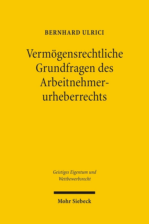 Vermögensrechtliche Grundfragen des Arbeitnehmerurheberrechts - Bernhard Ulrici