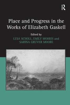 Place and Progress in the Works of Elizabeth Gaskell - Lesa Scholl, Emily Morris