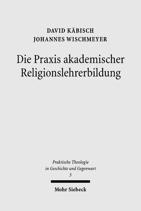 Die Praxis akademischer Religionslehrerbildung - David Käbisch, Johannes Wischmeyer
