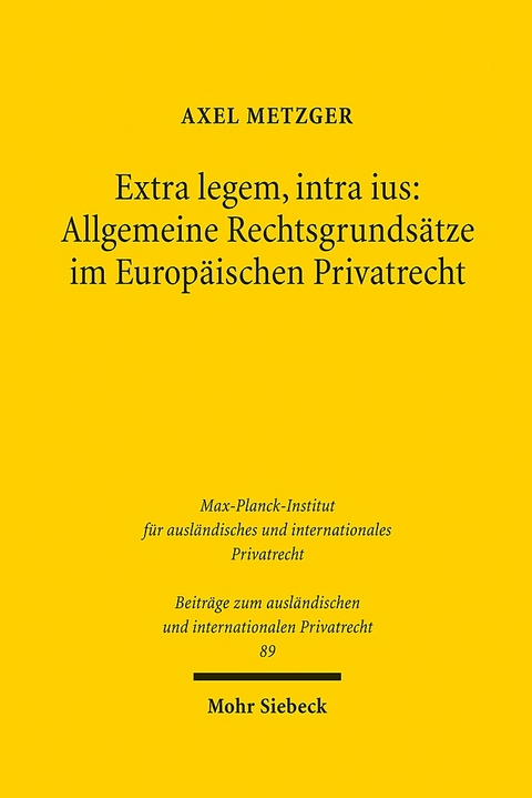 Extra legem, intra ius: Allgemeine Rechtsgrundsätze im Europäischen Privatrecht - Axel Metzger