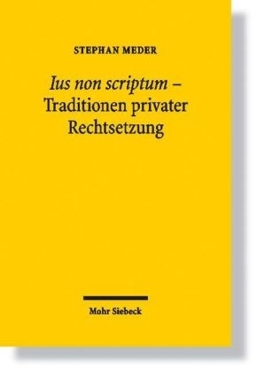 Ius non scriptum - Traditionen privater Rechtsetzung - Stephan Meder