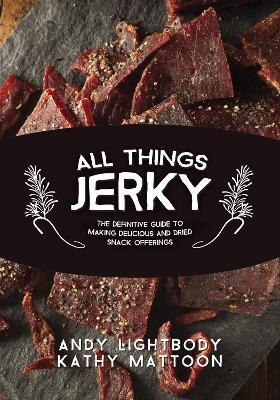All Things Jerky - Andy Lightbody, Kathy Mattoon