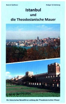 Istanbul und die Theodosianische Mauer - Bernd Gothner, Holger Schönberg