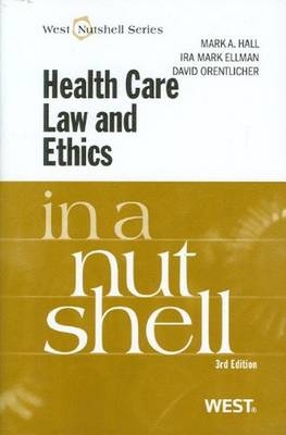 Health Care Law and Ethics in a Nutshell - Mark A. Hall, Ira M. Ellman, David Orentlicher