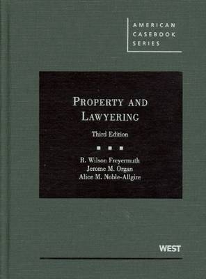 Property and Lawyering, 3d - R. Wilson Freyermuth, Jerome M. Organ, Alice M. Noble-Allgire