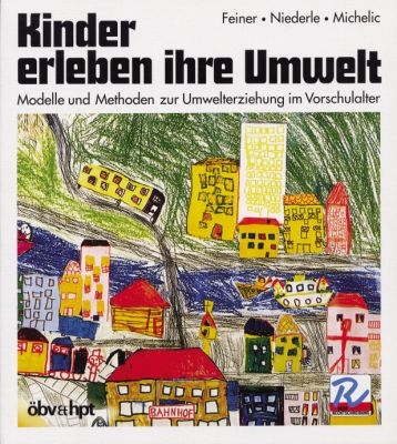 Kinder erleben ihre Umwelt - Waldemar Feiner, Charlotte Niederle, Elisabeth Michelic