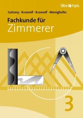 Fachkunde für Zimmerer - 3. Teil - Friedrich Gotsmy, Franz Kronreif, Mathias Kronreif, August Wenighofer