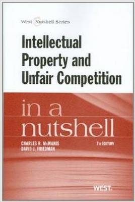 Intellectual Property and Unfair Competition in a Nutshell - Charles R. McManis, David J. Friedman