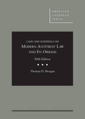 Cases and Materials on Modern Antitrust Law and Its Origins - Thomas Morgan