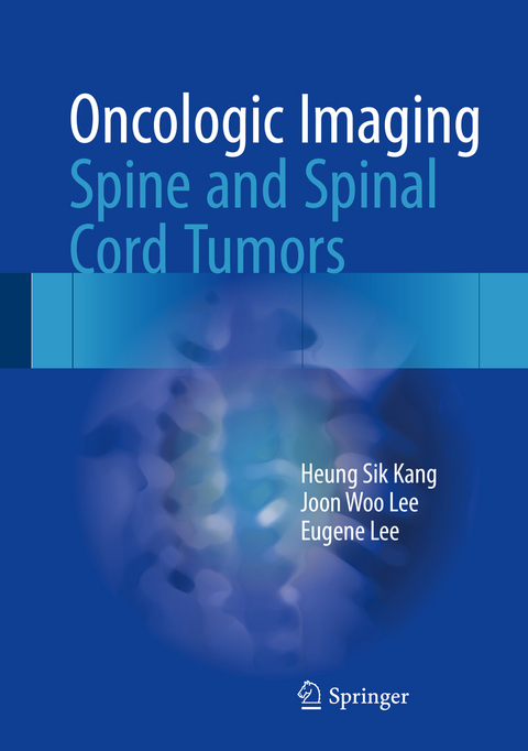 Oncologic Imaging: Spine and Spinal Cord Tumors -  Heung Sik Kang,  Eugene Lee,  Joon Woo Lee