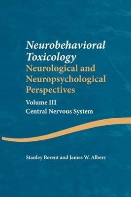 Neurobehavioral Toxicology: Neurological and Neuropsychological Perspectives, Volume III - Stanley Berent, James W. Albers