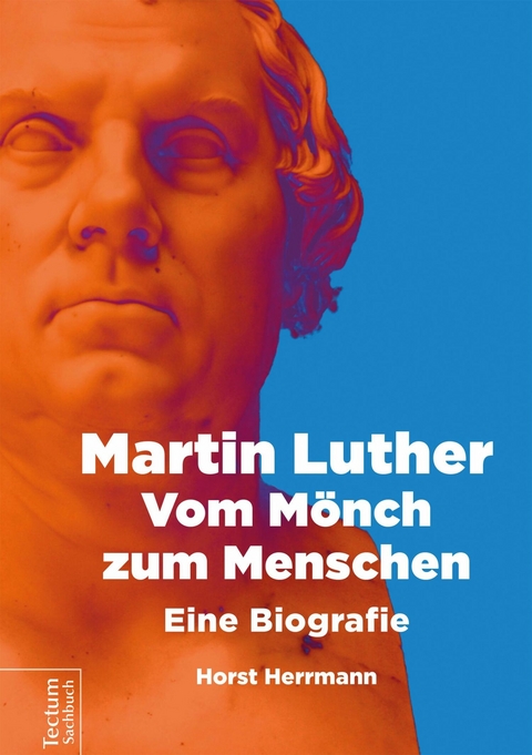 Martin Luther – Vom Mönch zum Menschen - Herrmann Horst