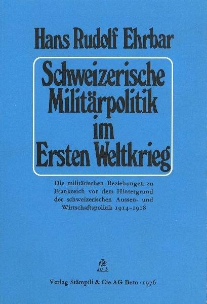 Schweizerische Militärpolitik im Ersten Weltkrieg - Hans R Ehrbar