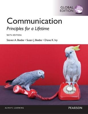 Communication: Principles for a Lifetime, Global Edition - Steven Beebe, Susan Beebe, Diana Ivy