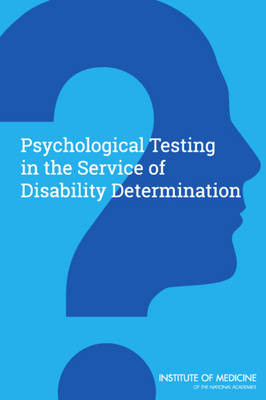 Psychological Testing in the Service of Disability Determination -  Institute of Medicine,  Board on the Health of Select Populations, Including Validity Testing Committee on Psychological Testing  for Social Security Administration Disability Determinations