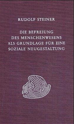 Die Befreiung des Menschenwesens als Grundlage für eine soziale Neugestaltung - Rudolf Steiner