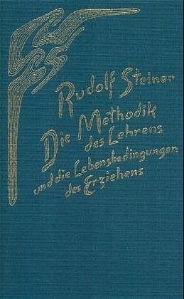 Die Methodik des Lehrens und die Lebensbedingungen des Erziehens - Rudolf Steiner