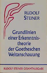 Grundlinien einer Erkenntnistheorie der Goetheschen Weltanschauung mit besonderer Rücksicht auf Schiller - Rudolf Steiner