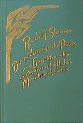 Die pädagogische Praxis vom Gesichtspunkte geisteswissenschaftlicher Menschenerkenntnis - Rudolf Steiner