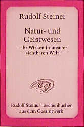 Natur- und Geistwesen - ihr Wirken in unserer sichtbaren Welt - Rudolf Steiner