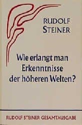 Wie erlangt man Erkenntnisse der höheren Welten? - Rudolf Steiner