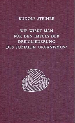 Wie wirkt man für den Impuls der Dreigliederung des sozialen Organismus? - Rudolf Steiner