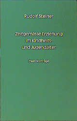 Zeitgemässe Erziehung im Kindheits- und Jugendalter - Rudolf Steiner