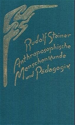 Anthroposophische Menschenkunde und Pädagogik - Rudolf Steiner