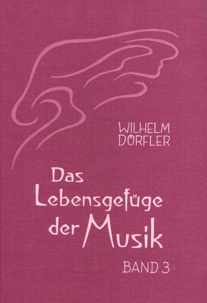 Das Lebensgefüge der Musik. Eine Gesamtheitserkenntnis ihre Wirkungskräfte - Wilhelm Dörfler