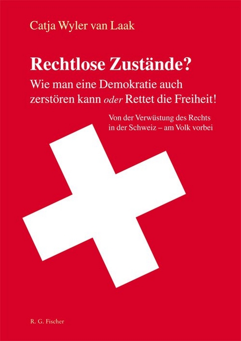 Rechtlose Zustände? Wie man eine Demokratie auch zerstören kann oder Rettet die Freiheit! - Catja Wyler van Laak