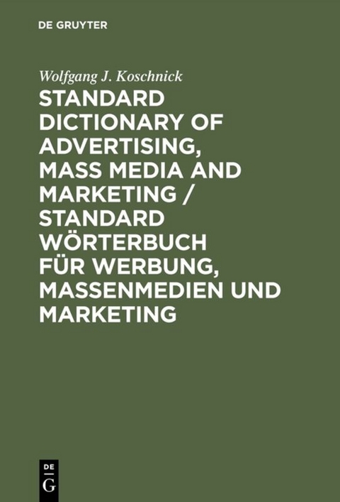 Standard Dictionary of Advertising, Mass Media and Marketing / Standard Wörterbuch für Werbung, Massenmedien und Marketing - Wolfgang J. Koschnick