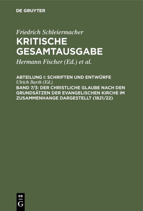 Friedrich Schleiermacher: Kritische Gesamtausgabe. Schriften und Entwürfe / Der christliche Glaube nach den Grundsätzen der evangelischen Kirche im Zusammenhange dargestellt (1821/22) - 