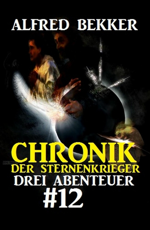 Drei Abenteuer #12 - Chronik der Sternenkrieger -  Alfred Bekker