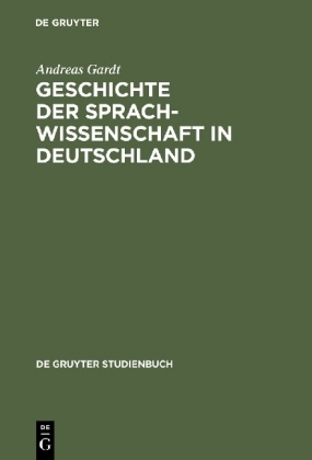 Geschichte der Sprachwissenschaft in Deutschland. Vom Mittelalter bis ins 20. Jahrhundert / Geschichte der Sprachwissenschaft in Deutschland - Andreas Gardt