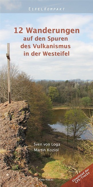 12 Wanderungen auf den Spuren des Vulkanismus in der Westeifel - Sven von Loga, Martin Koziol