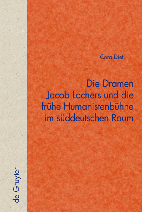 Die Dramen Jacob Lochers und die frühe Humanistenbühne im süddeutschen Raum - Cora Dietl