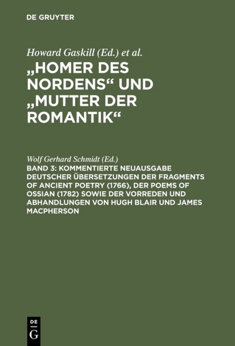 "Homer des Nordens" und "Mutter der Romantik" / Kommentierte Neuausgabe deutscher Übersetzungen der Fragments of Ancient Poetry (1766), der Poems of Ossian (1782) sowie der Vorreden und Abhandlungen von Hugh Blair und James Macpherson - 