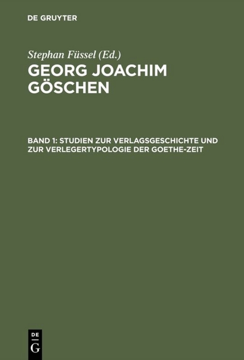 Georg Joachim Göschen / Studien zur Verlagsgeschichte und zur Verlegertypologie der Goethe-Zeit - Stephan Füssel