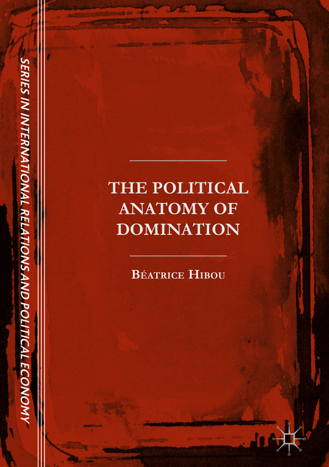 The Political Anatomy of Domination -  Béatrice Hibou