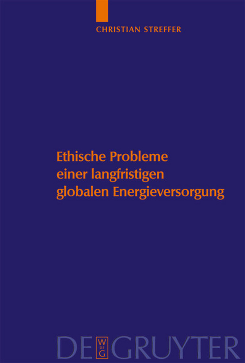 Ethische Probleme einer langfristigen globalen Energieversorgung - Christian Streffer, Carl Friedrich Gethmann, Klaus Heinloth, Klaus Rumpff, Andreas Witt