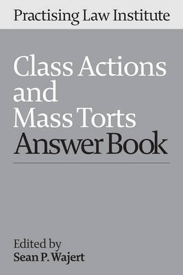 Class Actions and Mass Torts Answer Book 2015 - 