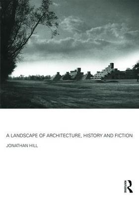 A Landscape of Architecture, History and Fiction - Jonathan Hill