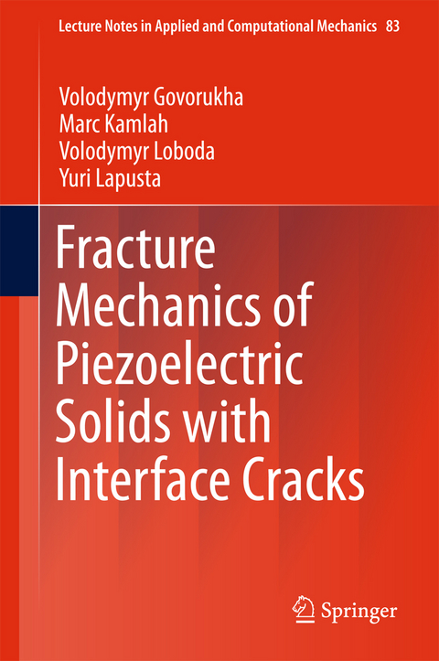 Fracture Mechanics of Piezoelectric Solids with Interface Cracks - Volodymyr Govorukha, Marc Kamlah, Volodymyr Loboda, Yuri Lapusta