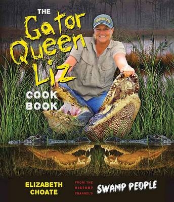 Gator Queen Liz: Cookbook - Elizabeth Choate