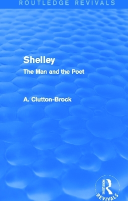 Shelley (Routledge Revivals) - A. Clutton-Brock
