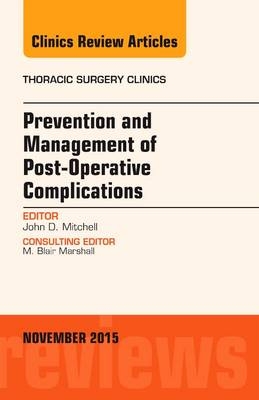 Prevention and Management of Post-Operative Complications, An Issue of Thoracic Surgery Clinics - John D. Mitchell