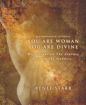 You Are Woman, You Are Divine--A Companion Journal - Renee Starr