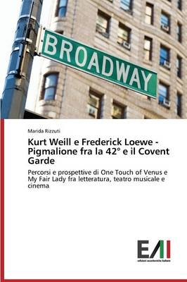 Kurt Weill e Frederick Loewe Pigmalione fra la 42Â° e il Covent Garden - Marida Rizzuti