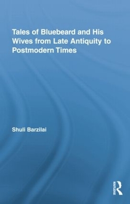 Tales of Bluebeard and His Wives from Late Antiquity to Postmodern Times - Shuli Barzilai